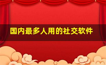 国内最多人用的社交软件