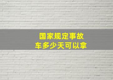 国家规定事故车多少天可以拿