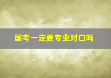 国考一定要专业对口吗