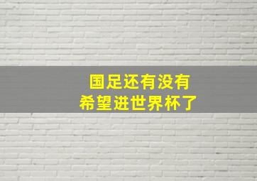 国足还有没有希望进世界杯了