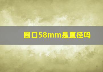 圈口58mm是直径吗