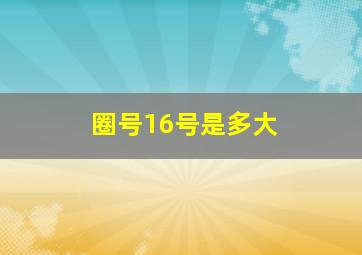 圈号16号是多大