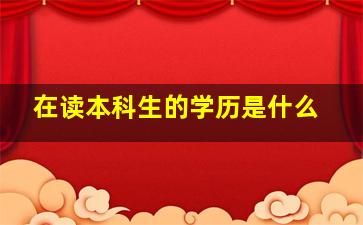 在读本科生的学历是什么