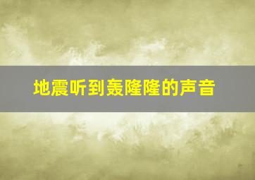 地震听到轰隆隆的声音