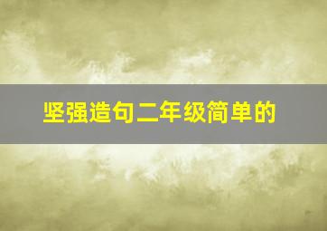 坚强造句二年级简单的