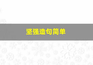 坚强造句简单