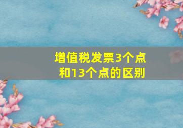 增值税发票3个点和13个点的区别