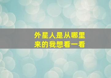 外星人是从哪里来的我想看一看