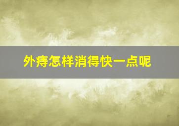 外痔怎样消得快一点呢