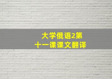 大学俄语2第十一课课文翻译