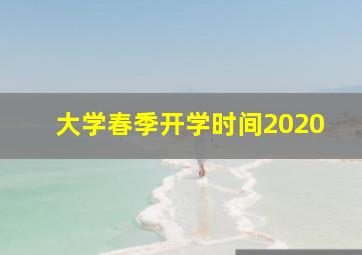 大学春季开学时间2020