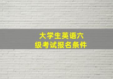 大学生英语六级考试报名条件