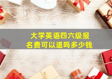 大学英语四六级报名费可以退吗多少钱