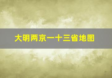 大明两京一十三省地图