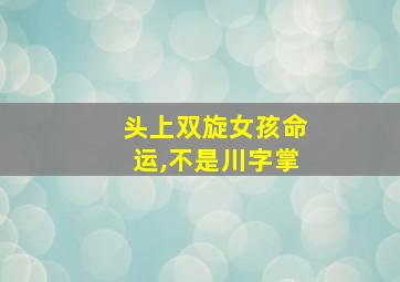 头上双旋女孩命运,不是川字掌