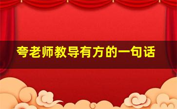 夸老师教导有方的一句话