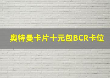 奥特曼卡片十元包BCR卡位