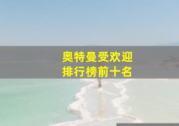 奥特曼受欢迎排行榜前十名