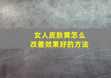 女人皮肤黄怎么改善效果好的方法