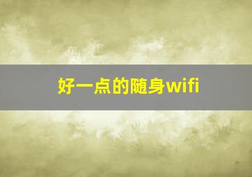 好一点的随身wifi