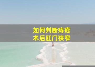 如何判断痔疮术后肛门狭窄