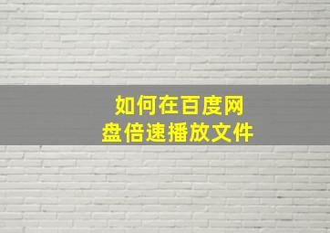 如何在百度网盘倍速播放文件