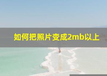 如何把照片变成2mb以上