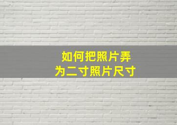 如何把照片弄为二寸照片尺寸