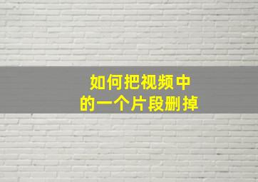 如何把视频中的一个片段删掉