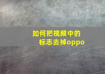 如何把视频中的标志去掉oppo