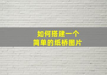 如何搭建一个简单的纸桥图片