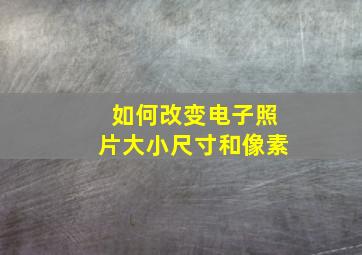 如何改变电子照片大小尺寸和像素