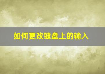 如何更改键盘上的输入