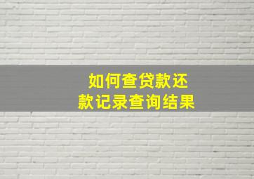 如何查贷款还款记录查询结果