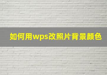 如何用wps改照片背景颜色