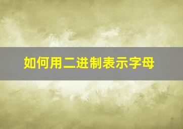 如何用二进制表示字母