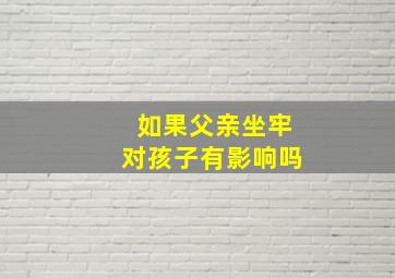 如果父亲坐牢对孩子有影响吗