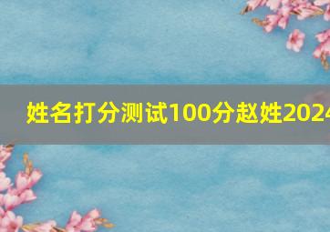 姓名打分测试100分赵姓2024