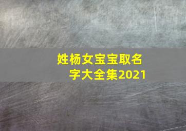 姓杨女宝宝取名字大全集2021