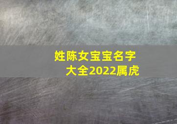 姓陈女宝宝名字大全2022属虎