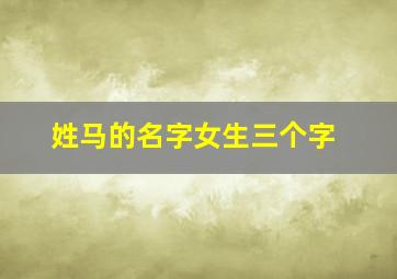 姓马的名字女生三个字