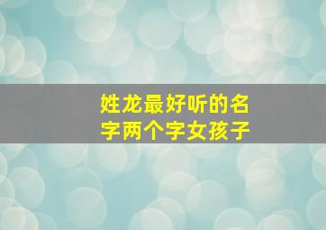 姓龙最好听的名字两个字女孩子