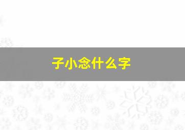 子小念什么字