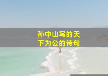 孙中山写的天下为公的诗句