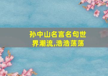 孙中山名言名句世界潮流,浩浩荡荡