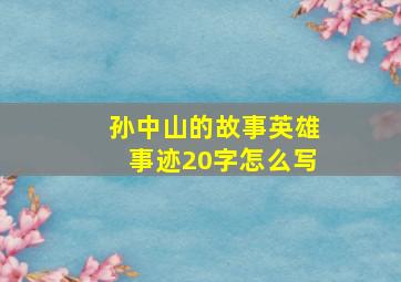 孙中山的故事英雄事迹20字怎么写