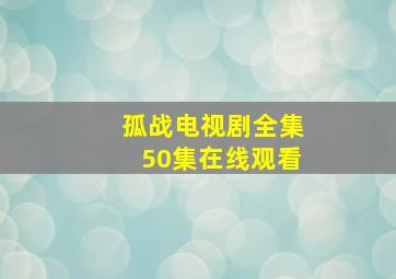 孤战电视剧全集50集在线观看