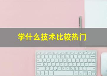 学什么技术比较热门