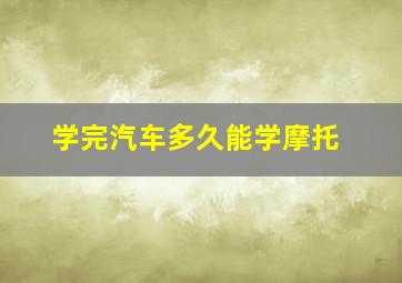 学完汽车多久能学摩托