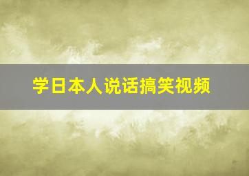 学日本人说话搞笑视频